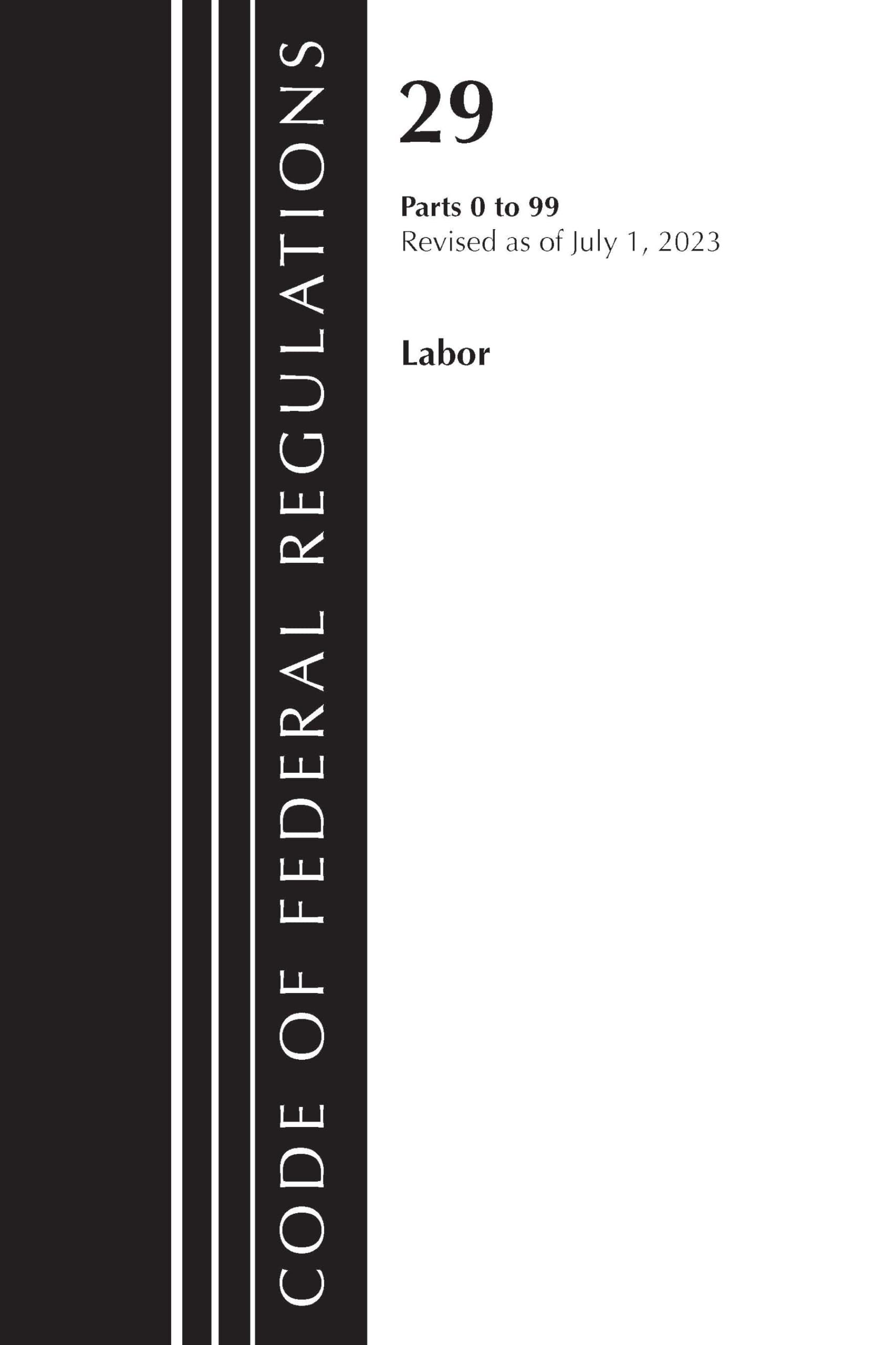 Code of Federal Regulations, Title 29 Labor/OSHA 0-99, Revised as of July 1, 2023 Law