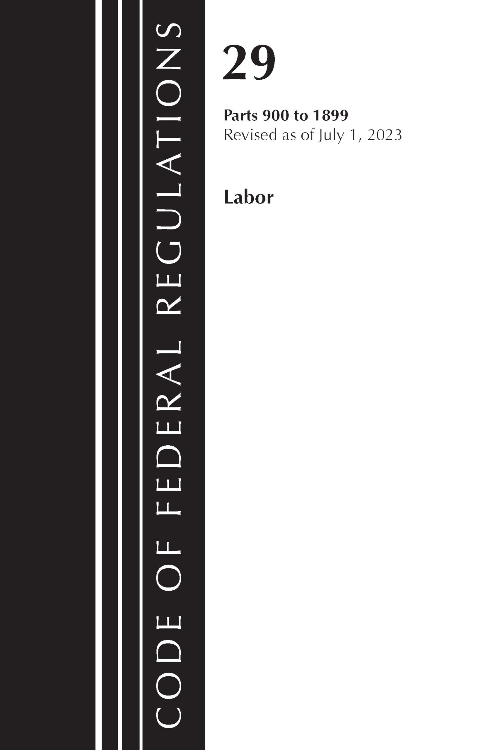 Code of Federal Regulations, Title 29 Labor/OSHA 900-1899, Revised as of July 1, 2023 Law