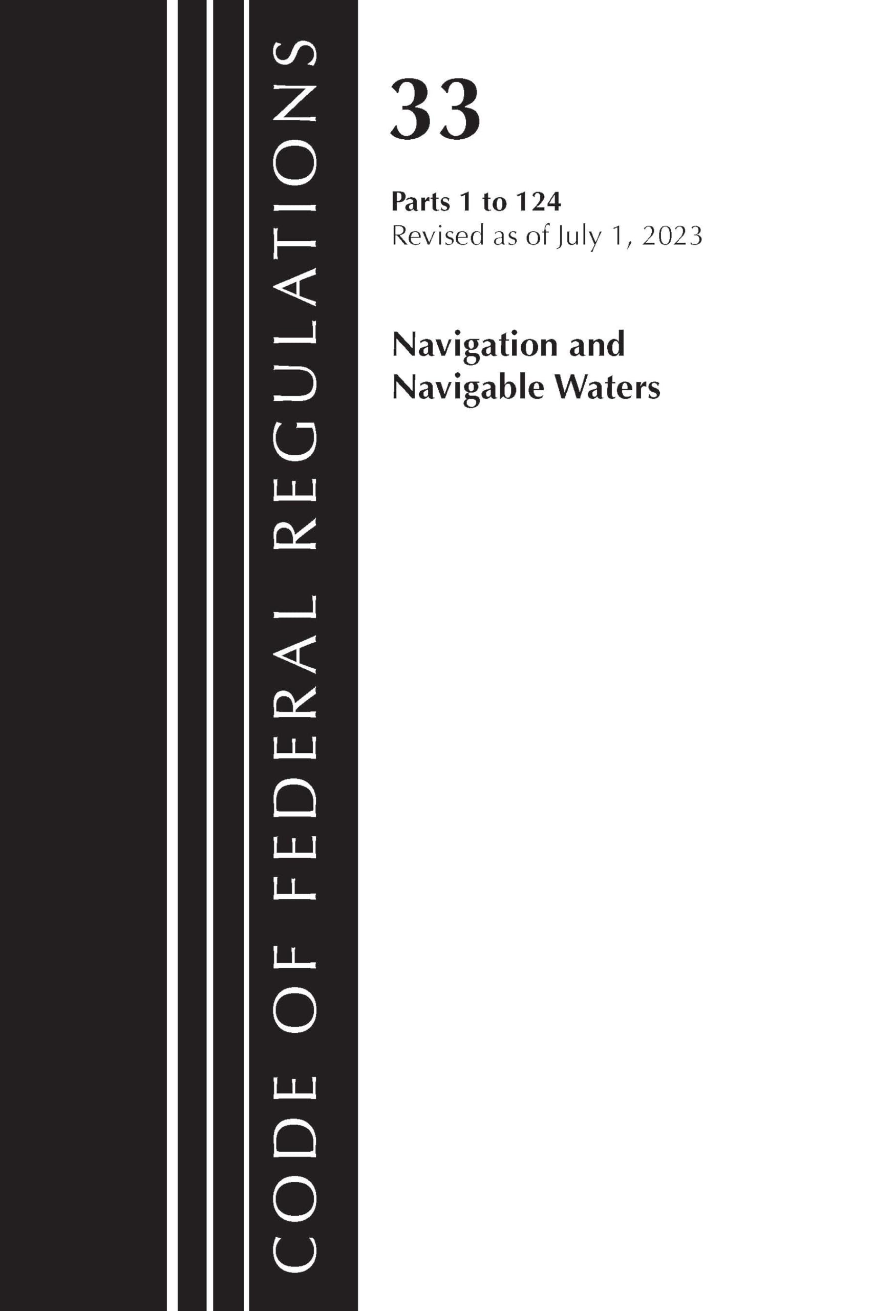 Code of Federal Regulations, Title 33 Navigation and Navigable Waters 1-124, Revised as of July 1, 2023 Law