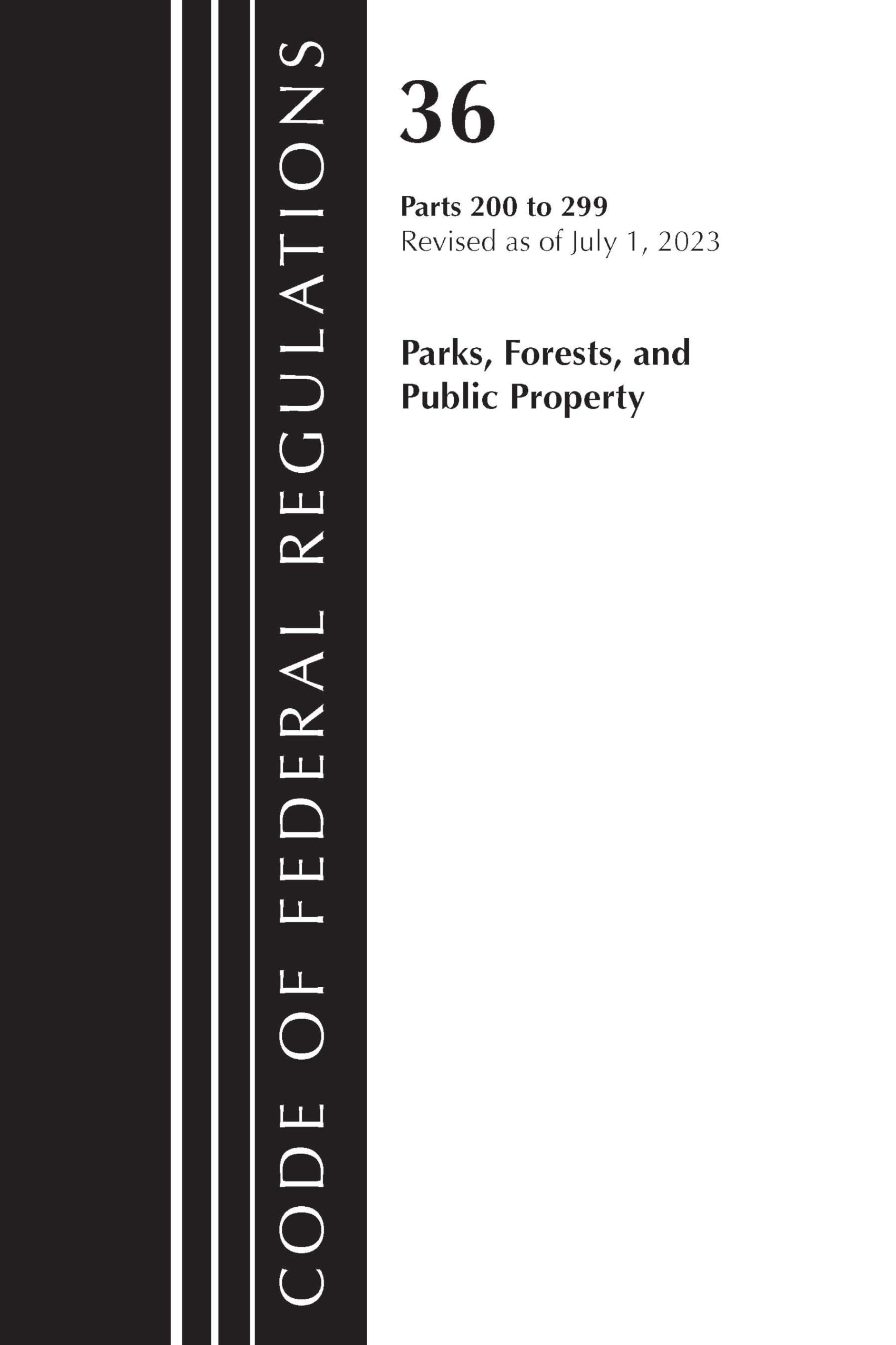 Code of Federal Regulations, Title 36 Parks, Forests, and Public Property 200-299, 2023 Law