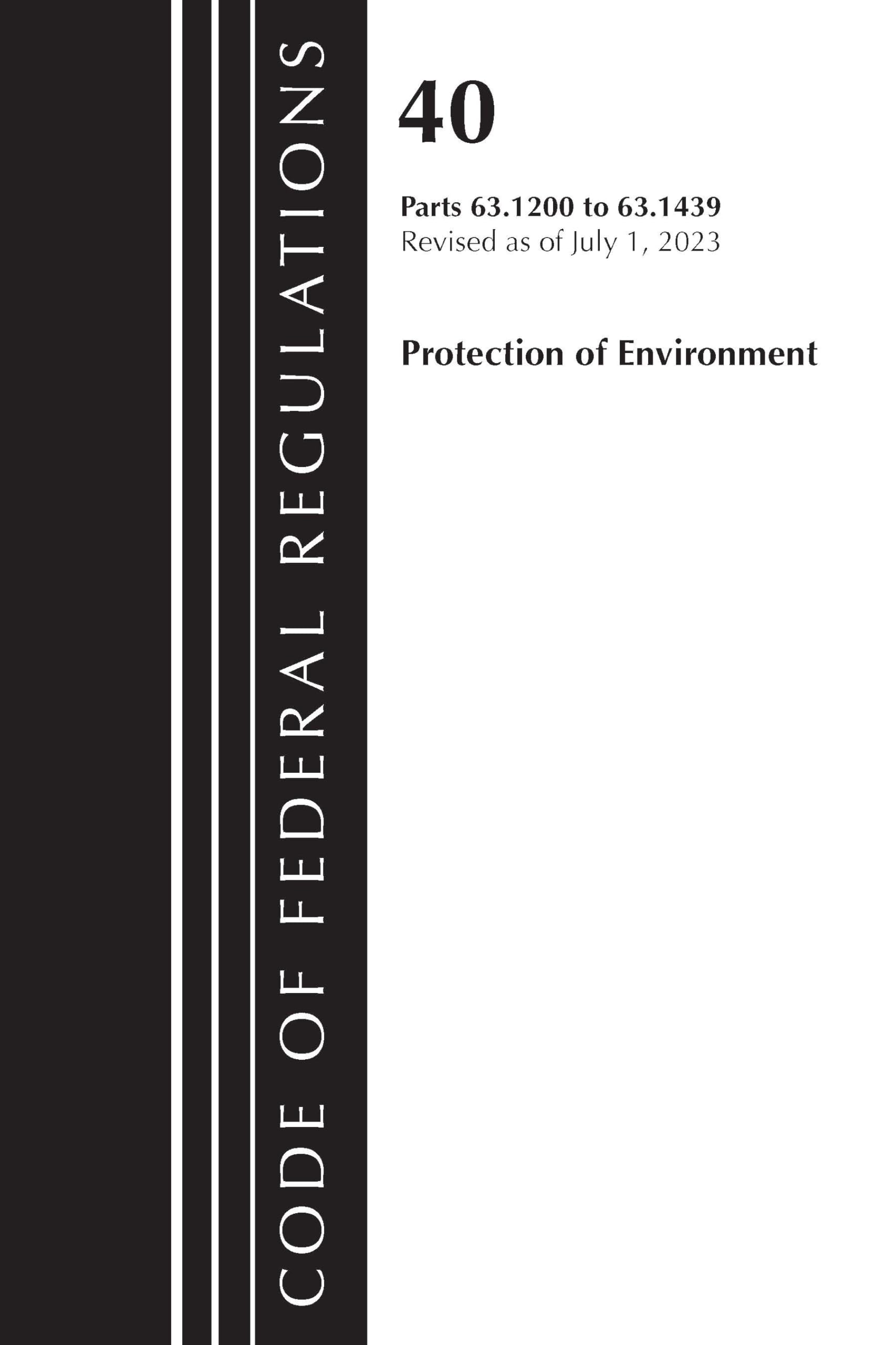 Code of Federal Regulations, Title 40 Protection of the Environment 63.1200-63.1439, Revised as of July 1, 2023 Law