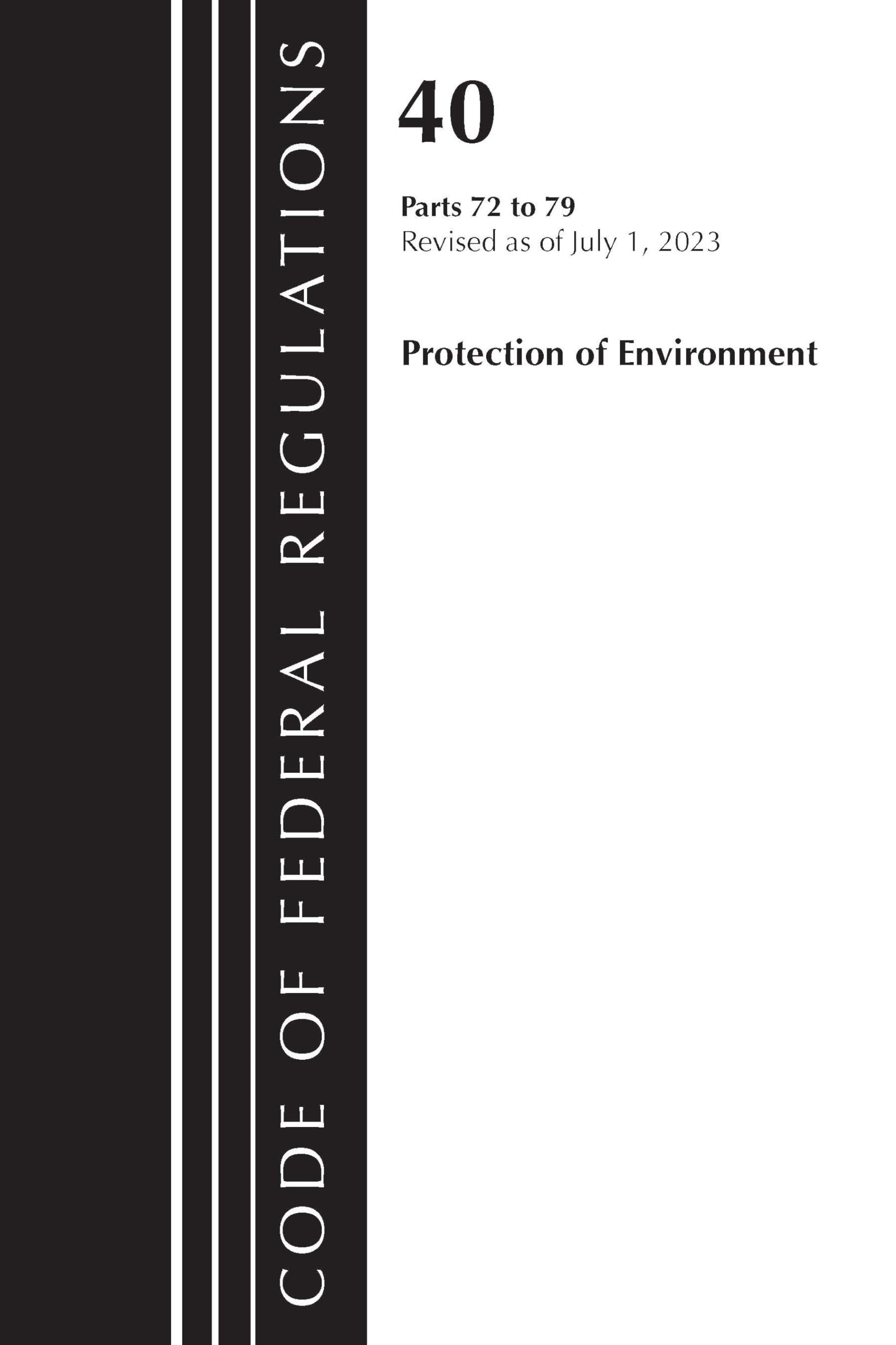 Code of Federal Regulations, Title 40 Protection of the Environment 72-79, Revised as of July 1, 2023 Law