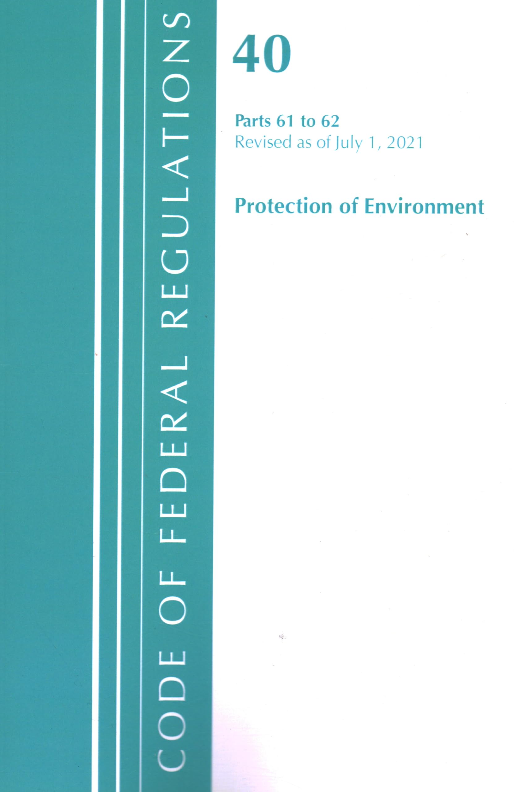 Code of Federal Regulations, Title 40 Protection of the Environment 61-62, Revised as of July 1, 2021 Law