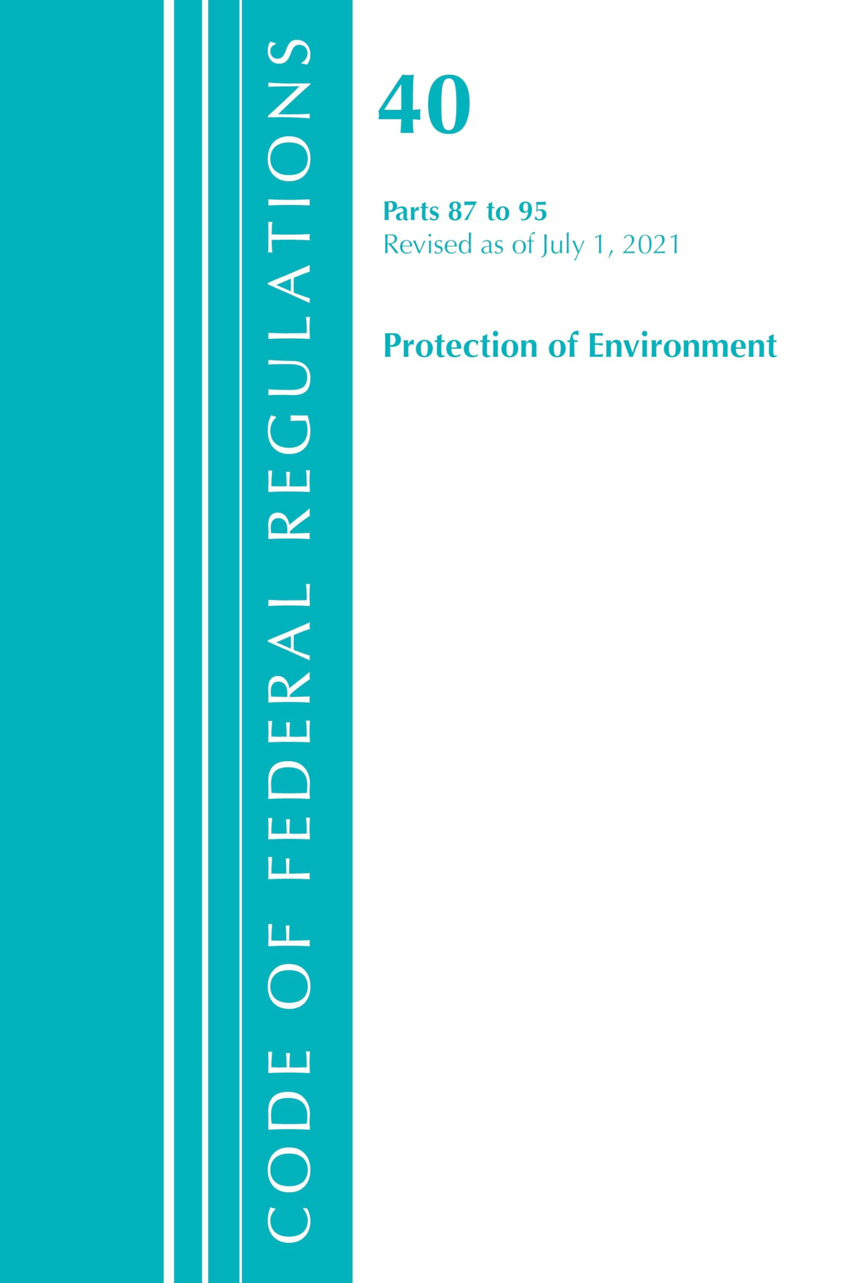 Code of Federal Regulations Title 40: Protection of the Environment 87-95, Revised As of July 1, 2021 Law