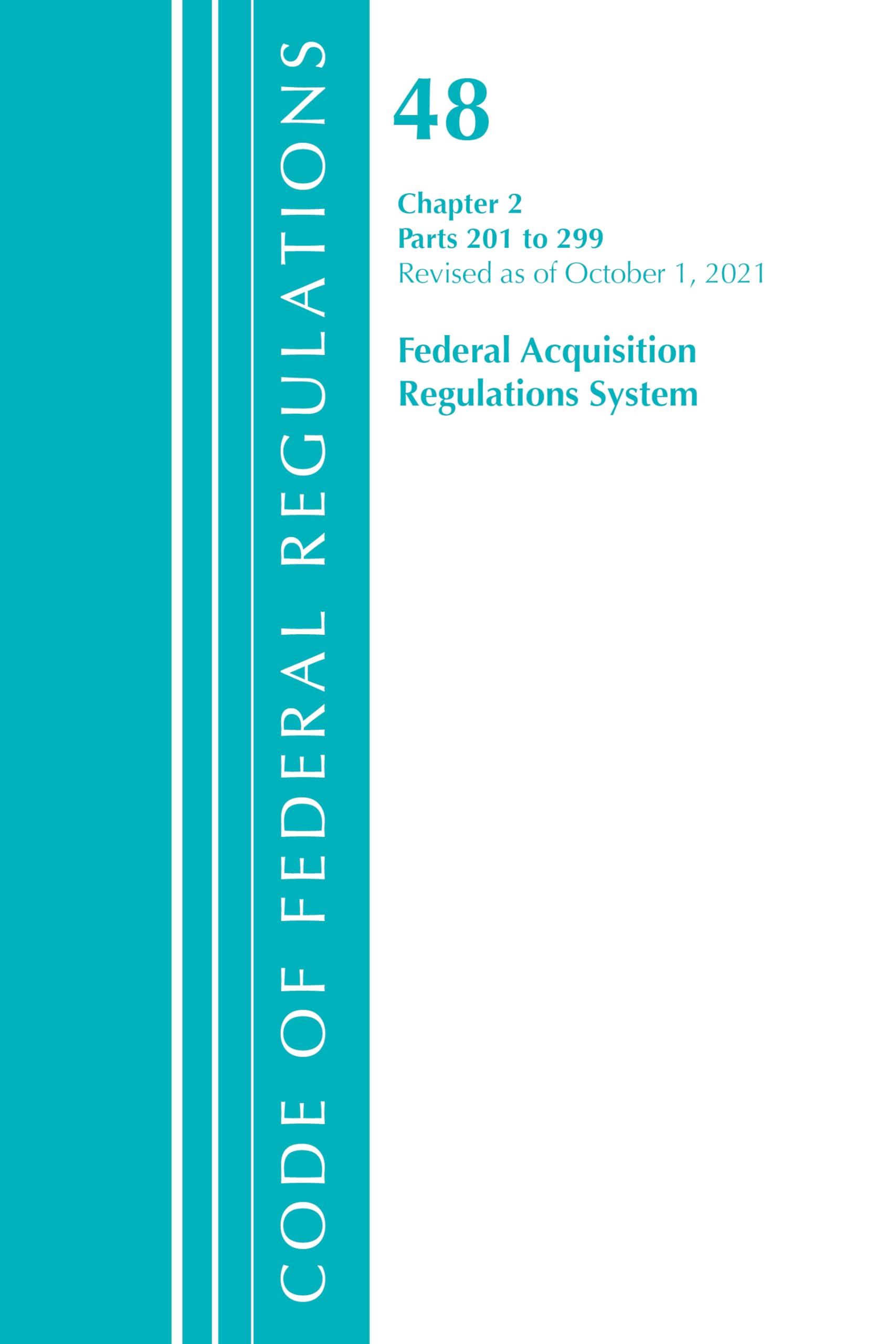 Code of Federal Regulations Title 48: Federal Acquisition Regulations System Chapter 2 - 201-299, Revised As of October 1, 2021 Law
