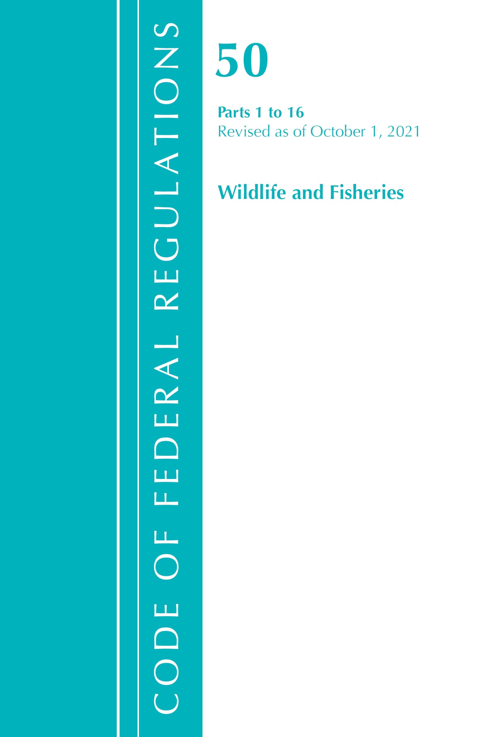 Code of Federal Regulations, Title 50 Wildlife and Fisheries 1-16, Revised as of October 1, 2021 Law