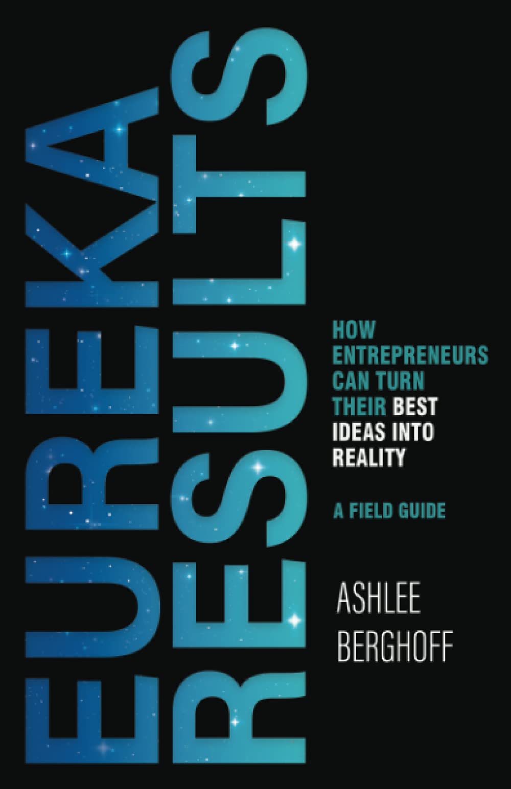 Eureka Results: How Entrepreneurs Can Turn Their Best Ideas into Reality Business, Finance & Career