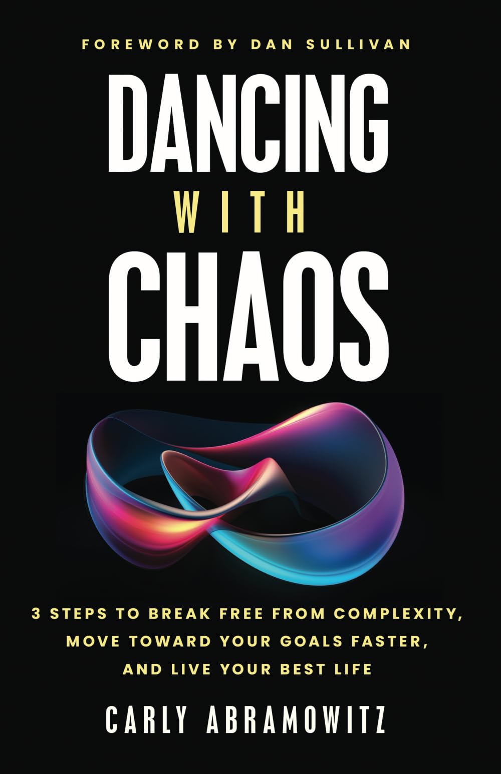 Dancing with Chaos: 3 Steps to Break Free from Complexity, Move Toward Your Goals Faster, and Live Your Best Life book