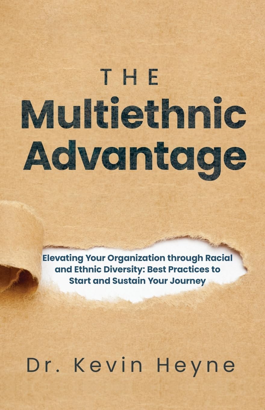 The Multiethnic Advantage: Elevating Your Organization Through Racial and Ethnic Diversity: Best Practices to Start and Sustain Your Journey Business, Finance & Career