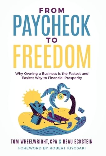 From Paycheck to Freedom: Why Owning a Business Is the Fastest and Easiest Way to Financial Prosperity Business, Finance & Career