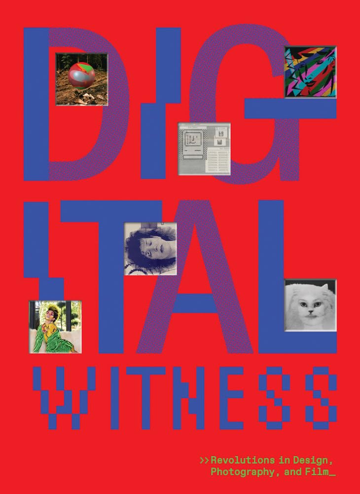Digital Witness: Revolutions in Design, Photography, and Film Film, Art & Culture