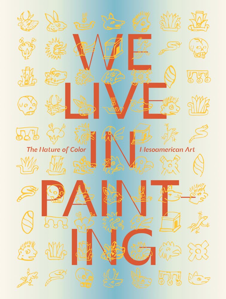 We Live in Painting: The Nature of Color in Mesoamerican Art Books