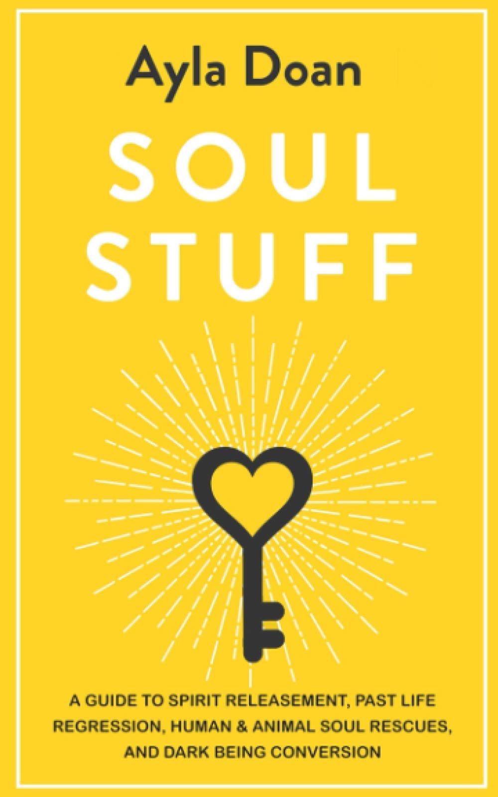 Soul Stuff: A Guide to Spirit Releasement, Past Life Regression, Human & Animal Soul Rescues, and Dark Being Conversion Religion & Esotericism