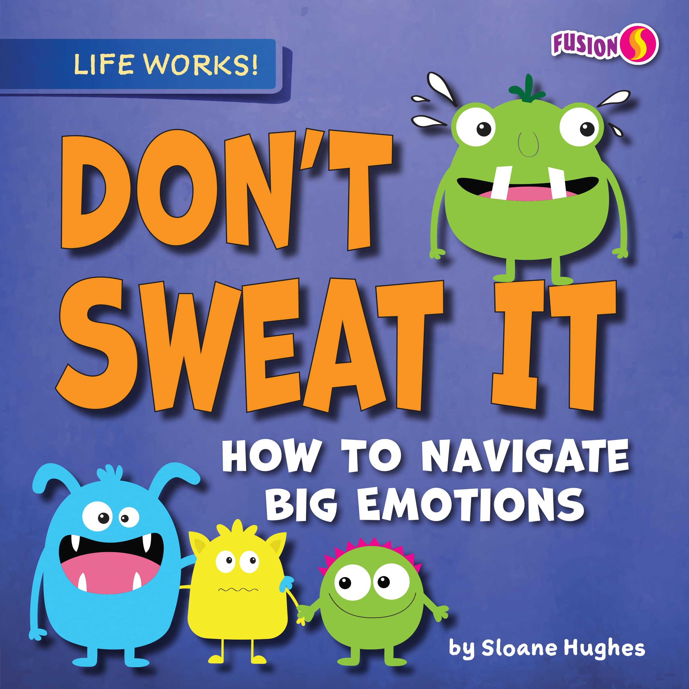 Don't Sweat It: How to Navigate Big Emotions (Life Works!) Non-fiction