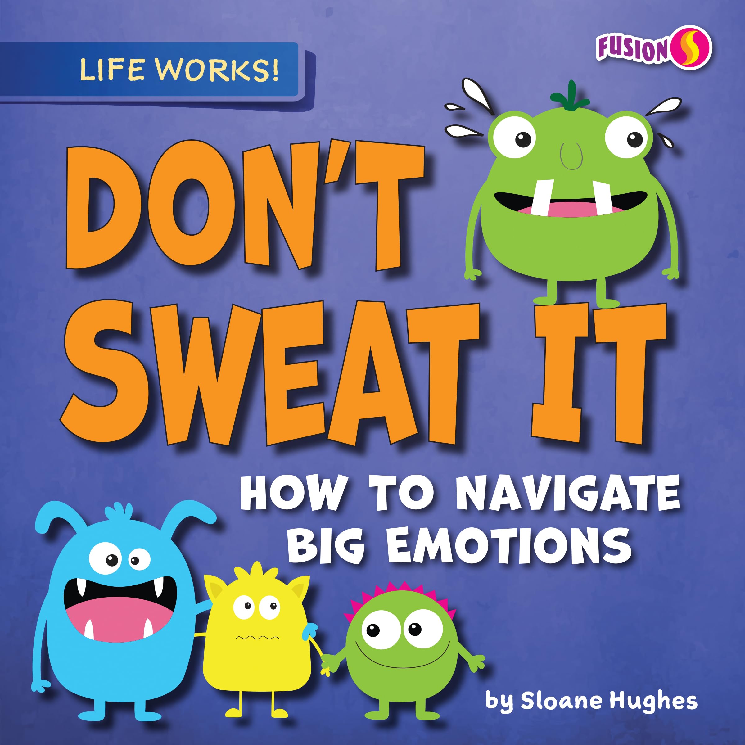 Don't Sweat It: How to Navigate Big Emotions (Life Works!) Non-fiction