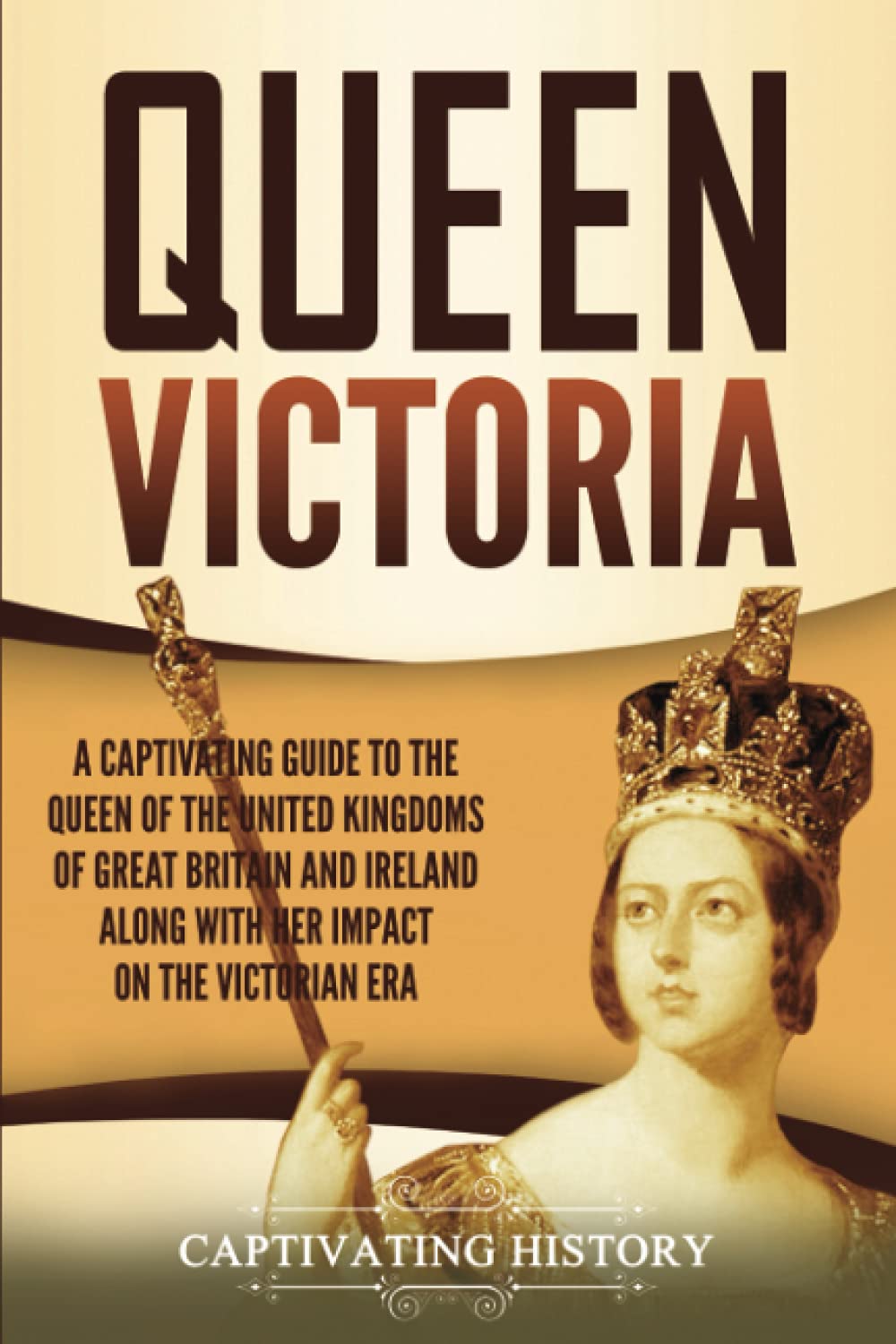 Queen Victoria: A Captivating Guide to the Queen of the United Kingdoms of Great Britain and Ireland along with Her Impact on the Victorian Era (Exploring England's Past) Education & Training