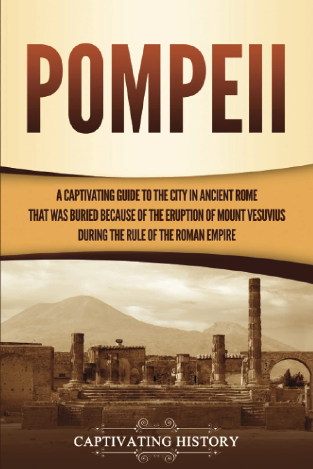 Pompeii: A Captivating Guide to the City in Ancient Rome That Was Buried Because of the Eruption of Mount Vesuvius during the Rule of the Roman Empire (The Ancient Romans) Education & Training
