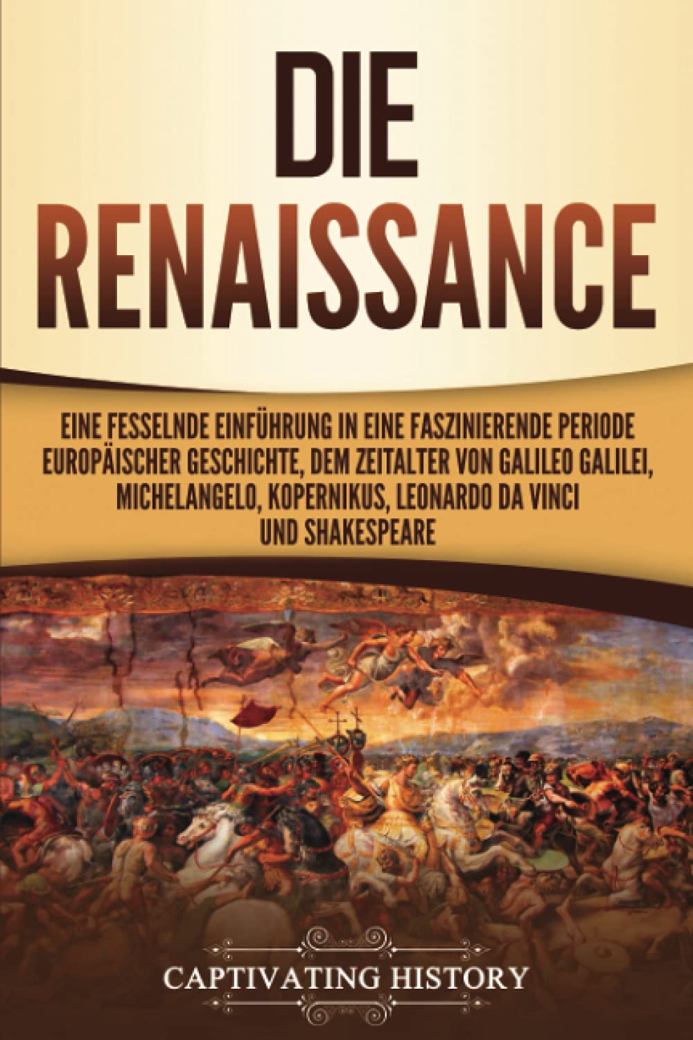 Die Renaissance: Eine fesselnde Einführung in eine faszinierende Periode europäischer Geschichte, dem Zeitalter von Galileo Galilei, Michelangelo, Kopernikus, Leonardo da Vinci und Shakespeare Education & Training
