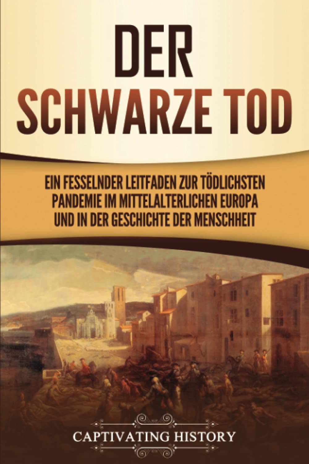 Der Schwarze Tod: Ein fesselnder Leitfaden zur tödlichsten Pandemie im mittelalterlichen Europa und in der Geschichte der Menschheit Education & Training