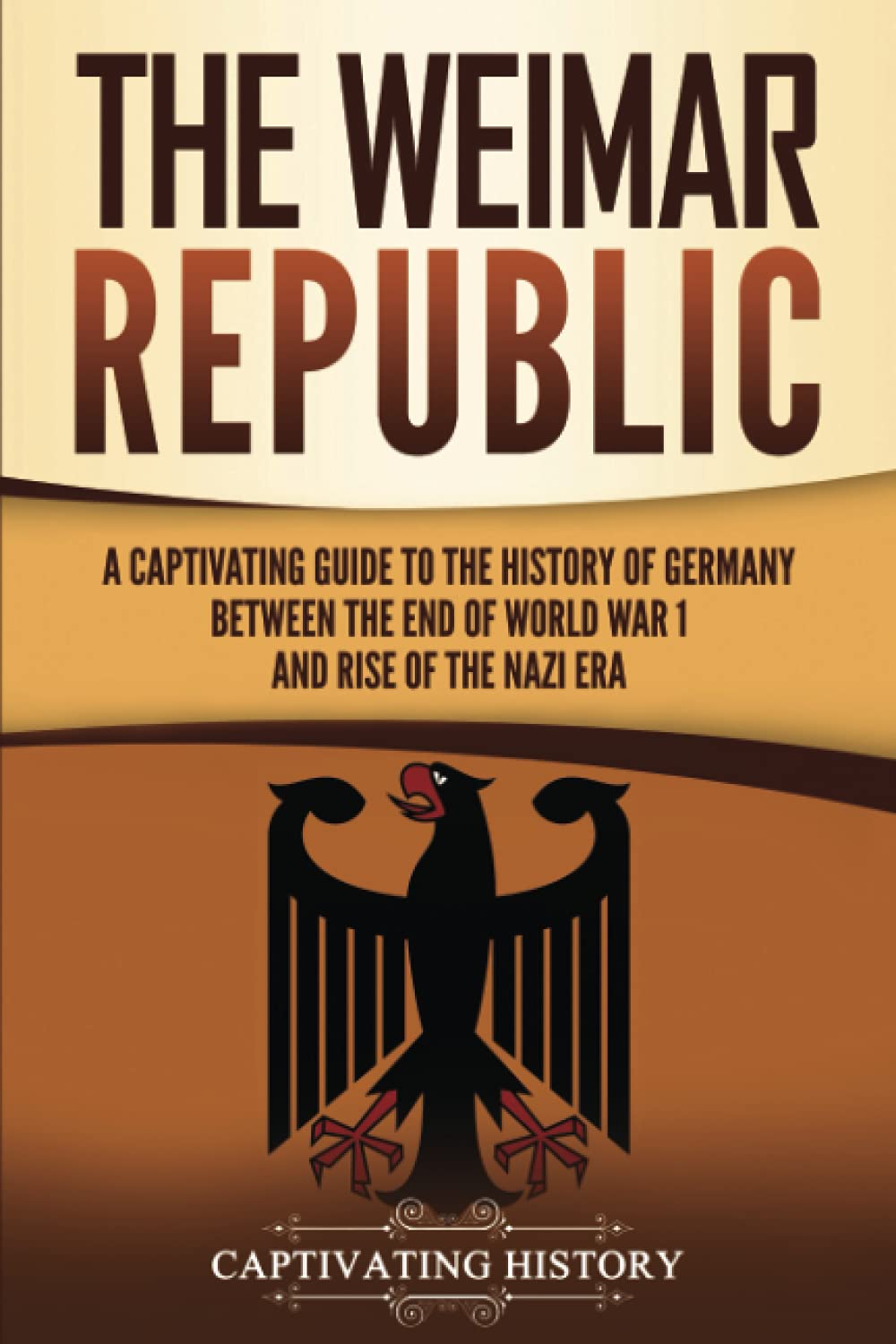 The Weimar Republic: A Captivating Guide to the History of Germany Between the End of World War I and Rise of the Nazi Era (Exploring Germany’s Past) Education & Training