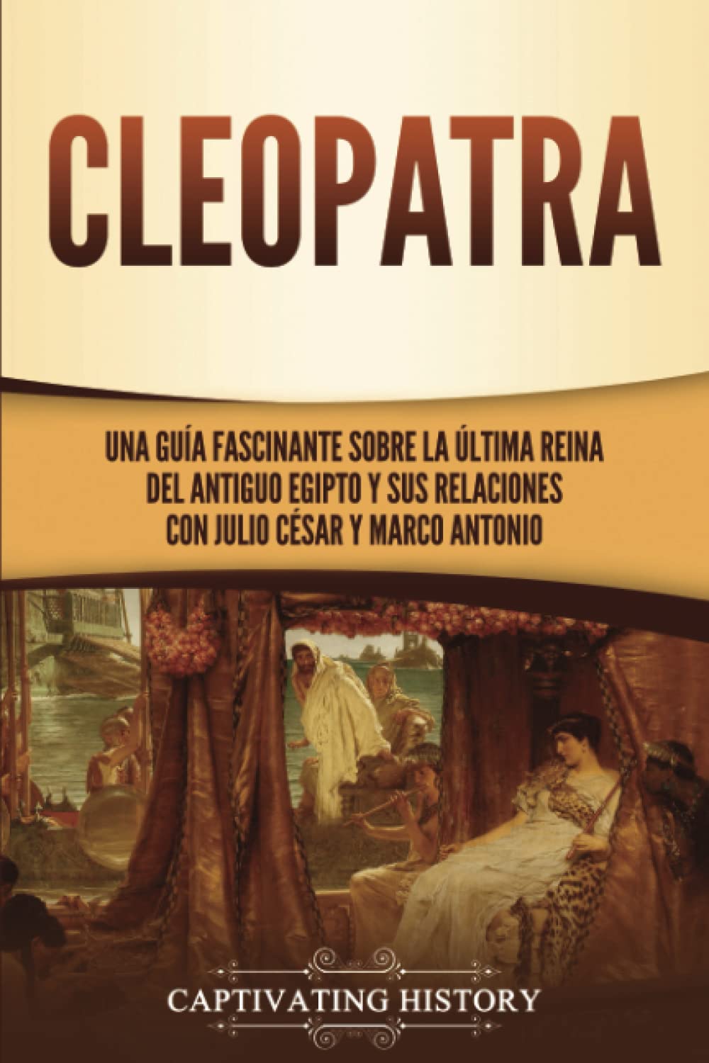 Cleopatra: Una guía fascinante sobre la última reina del antiguo Egipto y sus relaciones con Julio César y Marco Antonio (Biografías) Education & Training