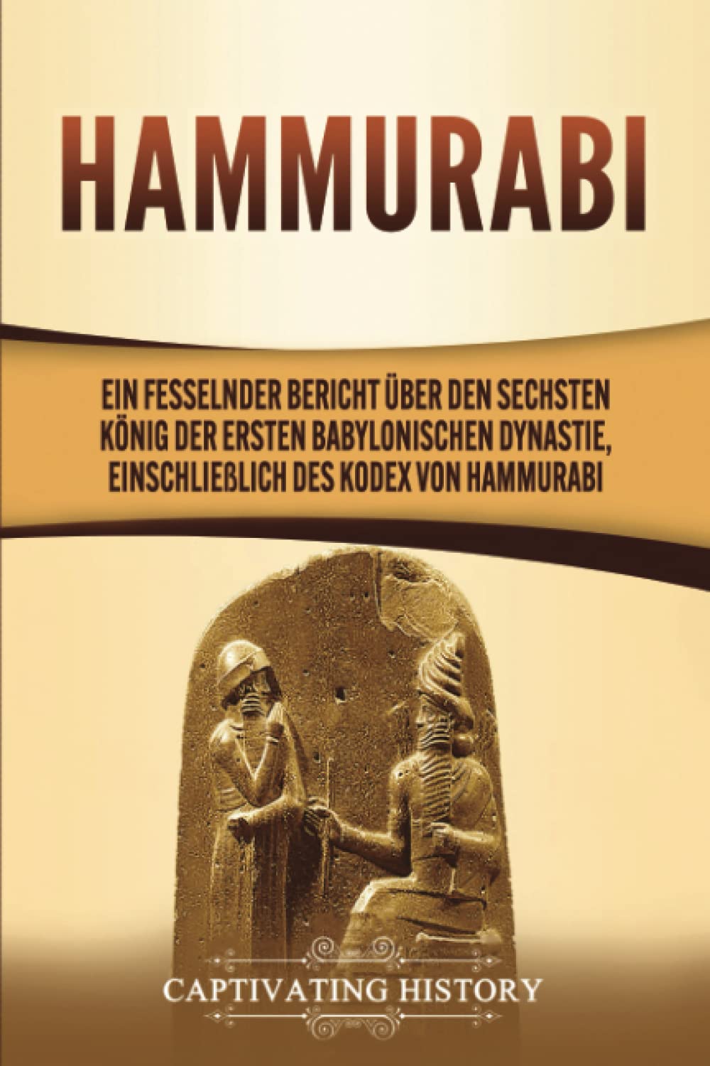 Hammurabi: Ein fesselnder Bericht über den sechsten König der ersten babylonischen Dynastie, einschließlich des Kodex von Hammurabi Education & Training