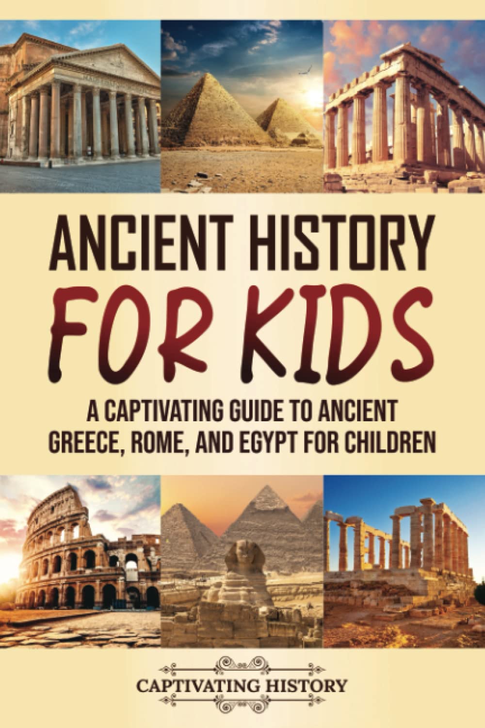 Ancient History for Kids: A Captivating Guide to Ancient Greece, Rome, and Egypt for Children (Making the Past Come Alive) Education & Training