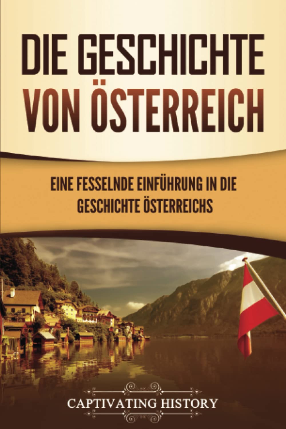 Die Geschichte von Österreich: Eine fesselnde Einführung in die Geschichte Österreichs Education & Training