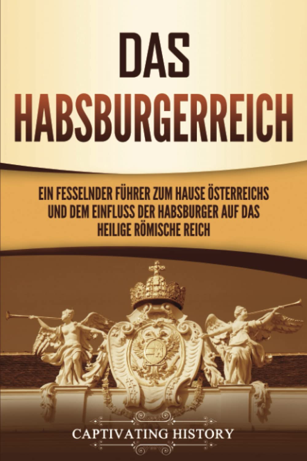 Das Habsburgerreich: Ein fesselnder Führer zum Hause Österreichs und dem Einfluss der Habsburger auf das Heilige Römische Reich Education & Training