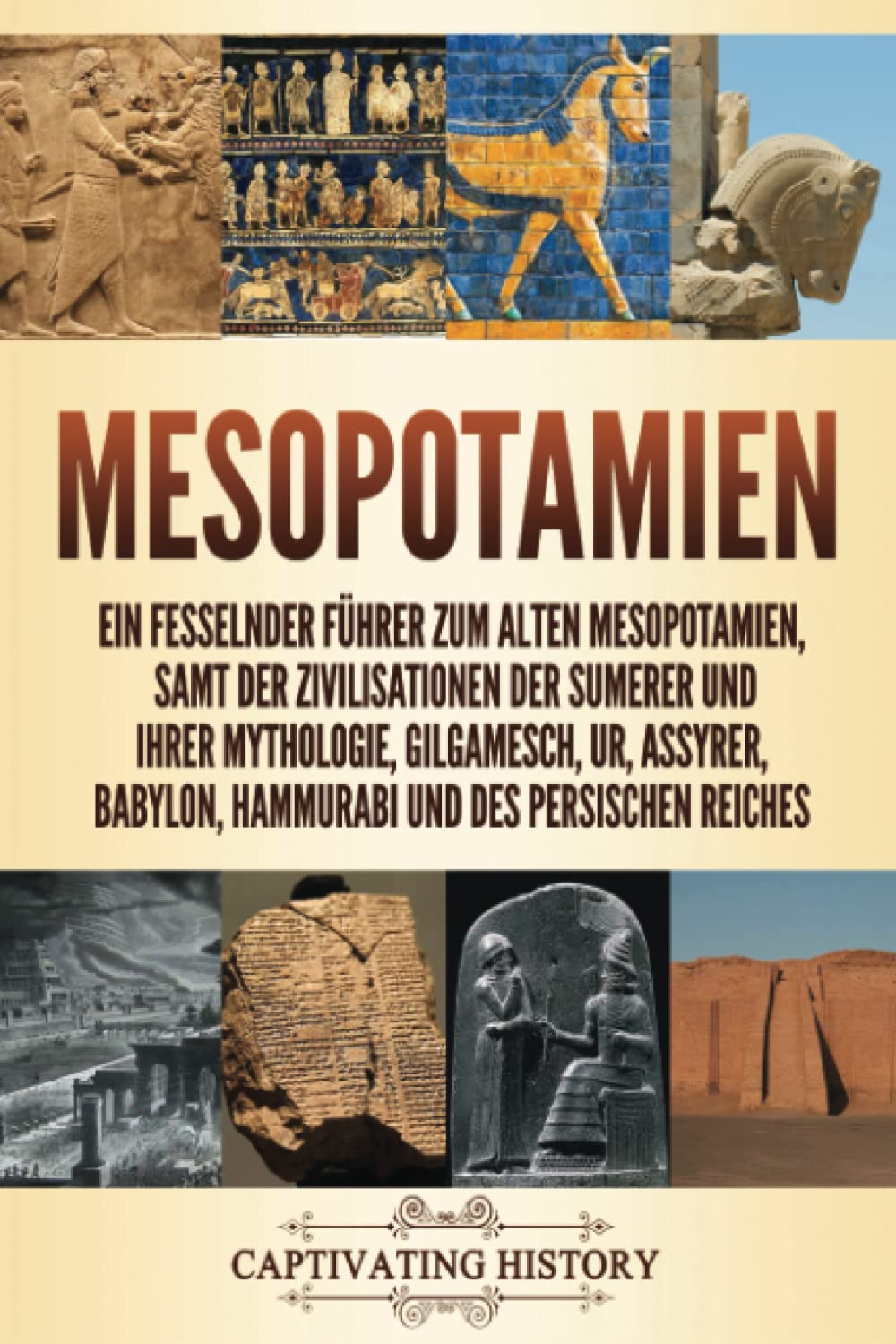 Mesopotamien: Ein fesselnder Führer zum alten Mesopotamien, samt der Zivilisationen der Sumerer und ihrer Mythologie, Gilgamesch, Ur, Assyrer, ... Reiches (Die Erkundung der Alten Geschichte) Education & Training