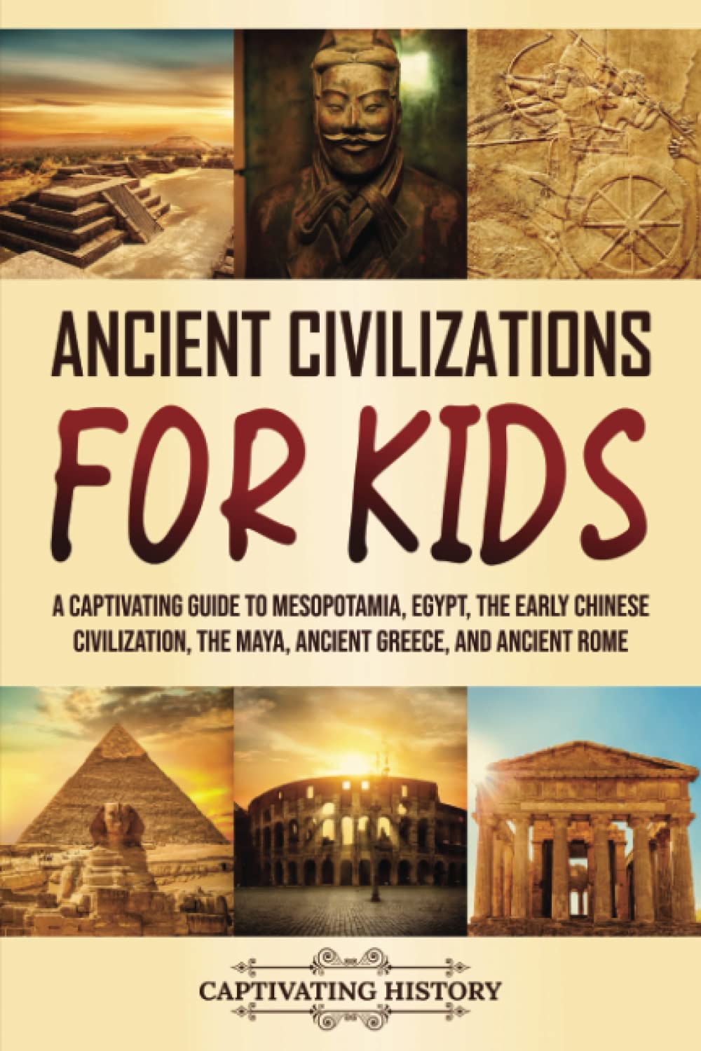 Ancient Civilizations for Kids: A Captivating Guide to Mesopotamia, Egypt, the Early Chinese Civilization, the Maya, Ancient Greece, and Ancient Rome (History for Children) Education & Training
