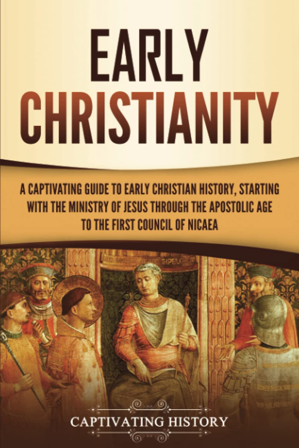 Early Christianity: A Captivating Guide to Early Christian History, Starting with the Ministry of Jesus through the Apostolic Age to the First Council of Nicaea (Exploring Christianity) Education & Training