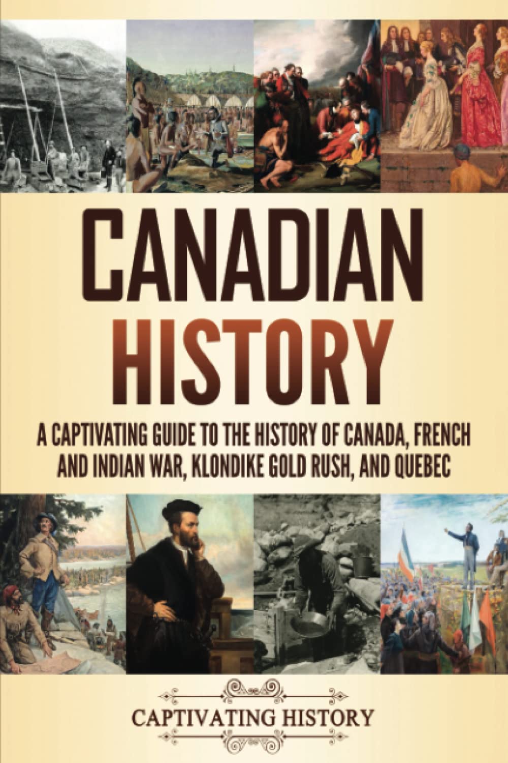Canadian History: A Captivating Guide to the History of Canada, French and Indian War, Klondike Gold Rush, and Quebec Education & Training