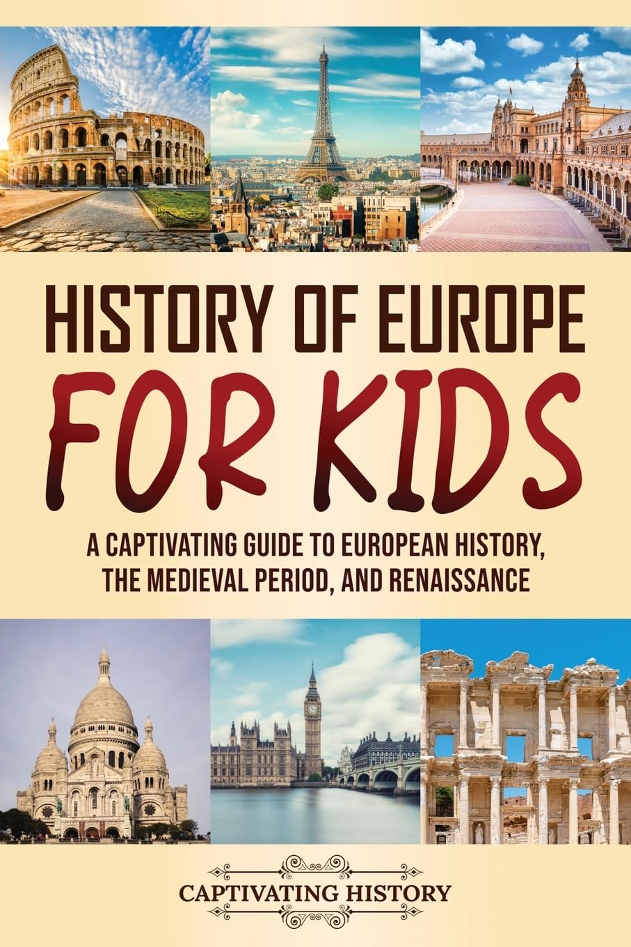 History of Europe for Kids: A Captivating Guide to European History, the Medieval Period, and Renaissance (Making the Past Come Alive) Education & Training