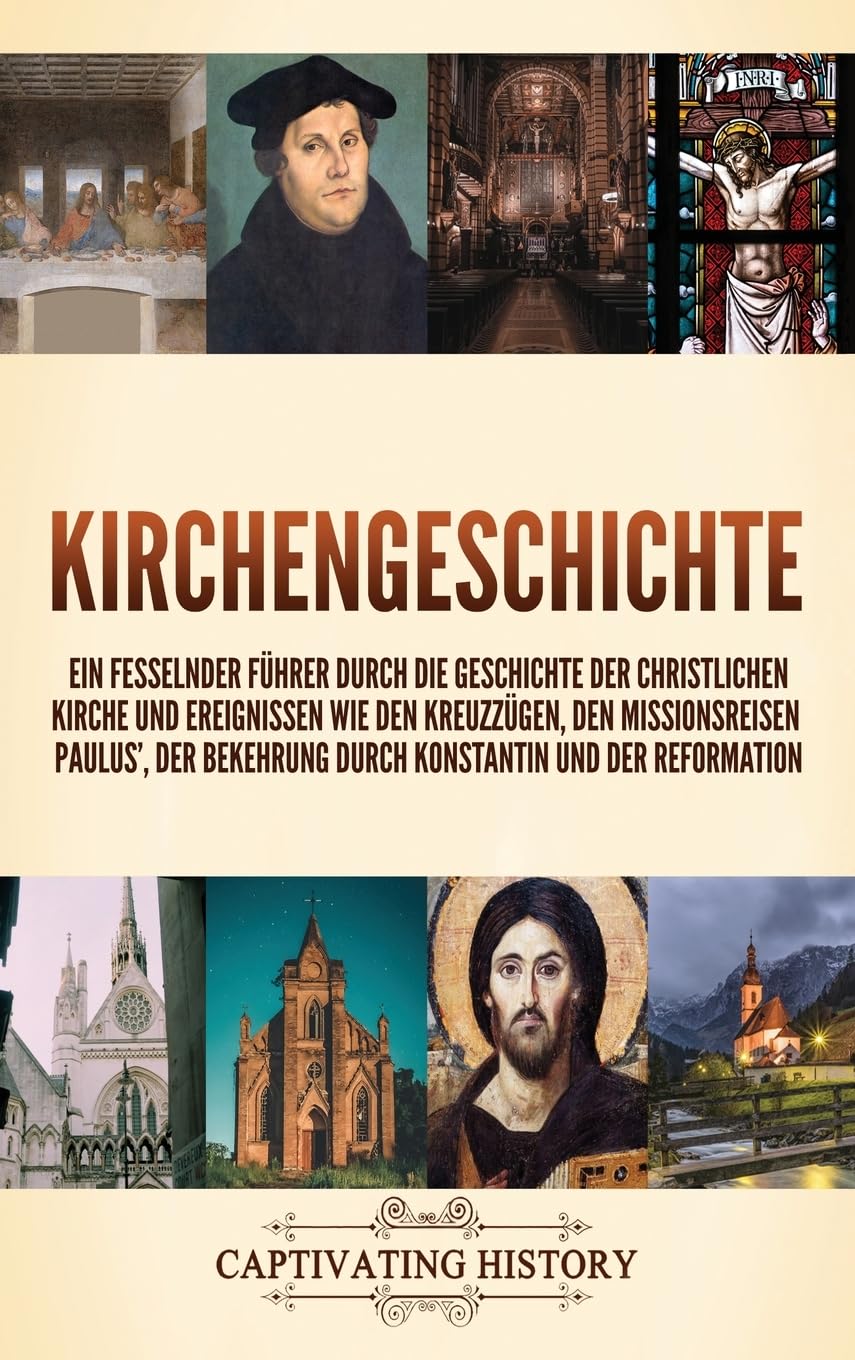Kirchengeschichte: Ein fesselnder Führer durch die Geschichte der christlichen Kirche und Ereignissen wie den Kreuzzügen, den Missionsreisen Paulus', der Bekehrung durch Konstantin und der Reformation Politics & History
