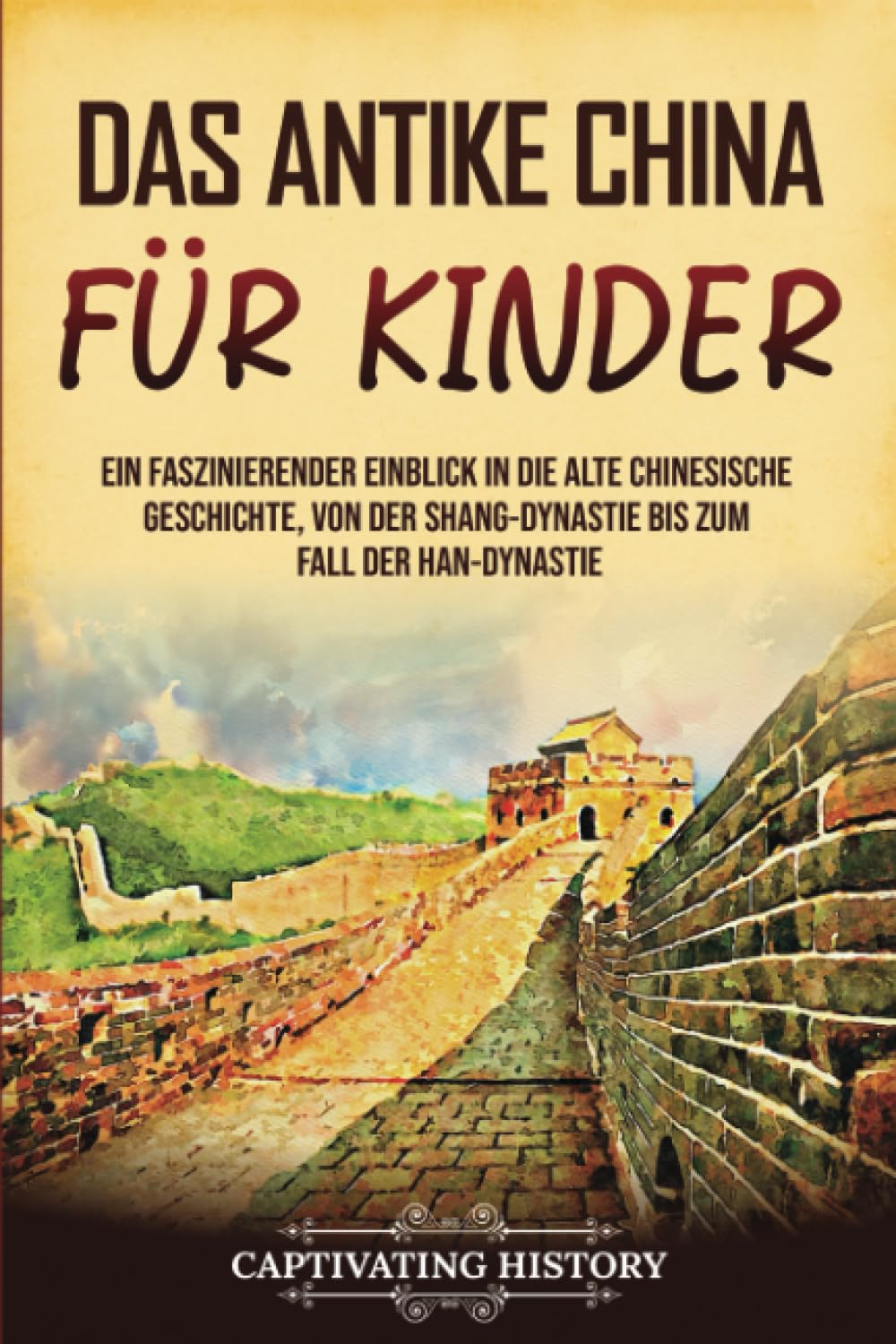 Das antike China für Kinder: Ein faszinierender Einblick in die alte chinesische Geschichte, von der Shang-Dynastie bis zum Fall der Han-Dynastie (Geschichte für Kinder) Non-fiction