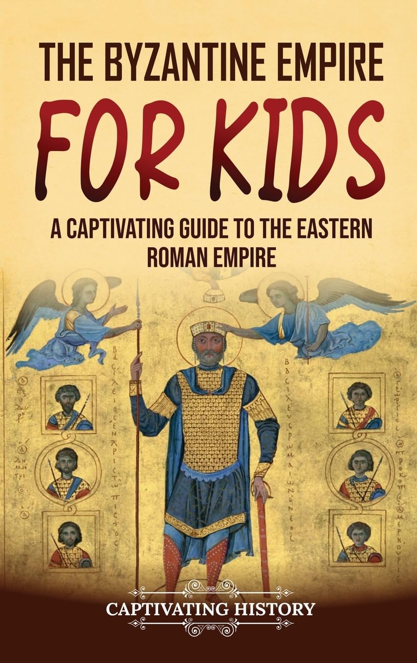 The Byzantine Empire for Kids: A Captivating Guide to the Eastern Roman Empire Education