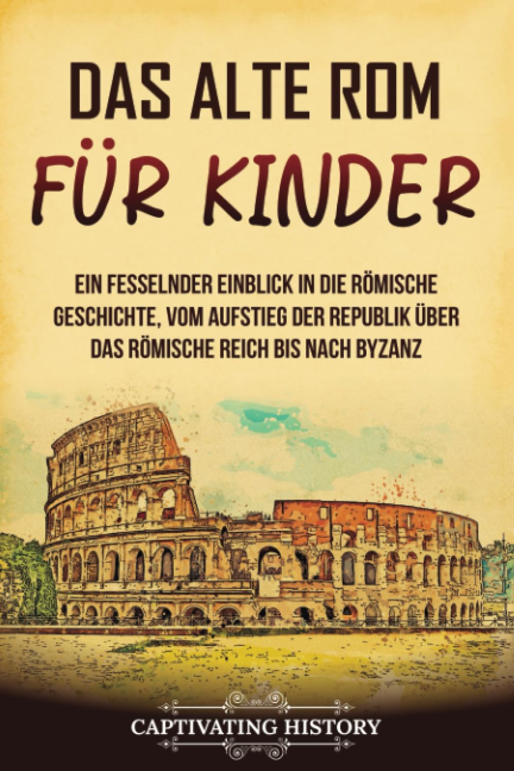 Das alte Rom für Kinder: Ein fesselnder Einblick in die römische Geschichte, vom Aufstieg der Republik über das Römische Reich bis nach Byzanz (Geschichte für Kinder) Study Guides