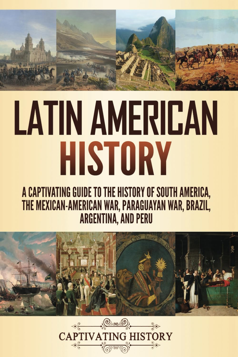 Latin American History: A Captivating Guide to the History of South America, the Mexican-American War, Paraguayan War, Brazil, Argentina, and Peru (Exploring Latin America) Politics & History