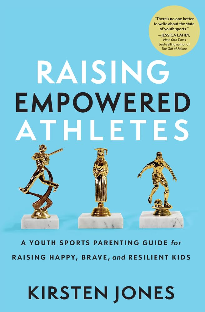 Raising Empowered Athletes: A Youth Sports Parenting Guide for Raising Happy, Brave, and Resilient Kids Social Sciences