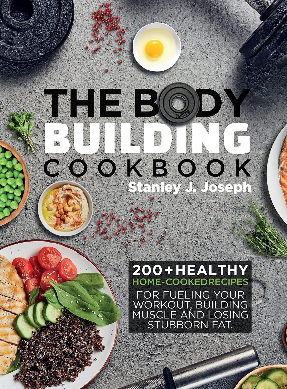The Bodybuilding Cookbook: 200+ Healthy Home-cooked Recipes for Fueling your Workout,Building Muscle and Losing Stubborn Fat. Health, Nutrition & Fitness