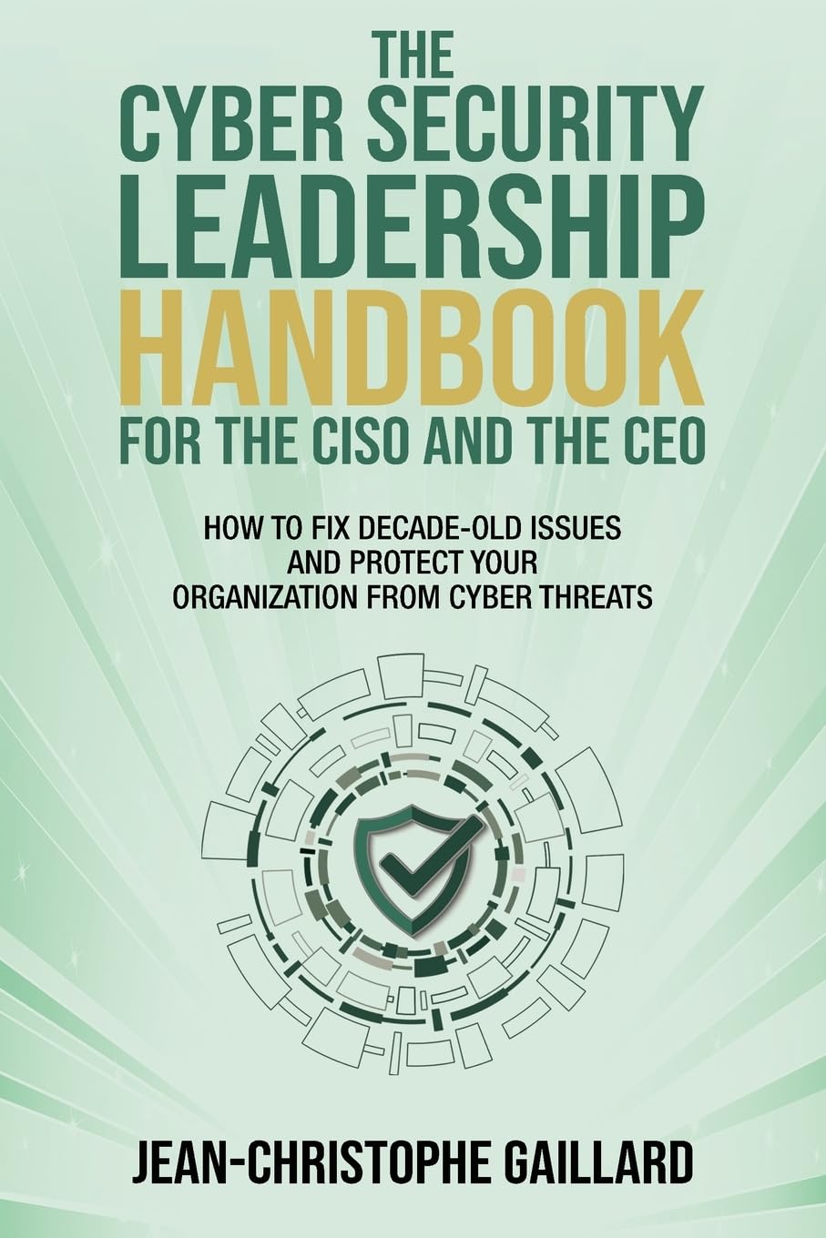 The CyberSecurity Leadership Handbook for the CISO and the CEO: How to Fix Decade-Old Issues and Protect Your Organization from Cyber Threats Business, Finance & Career