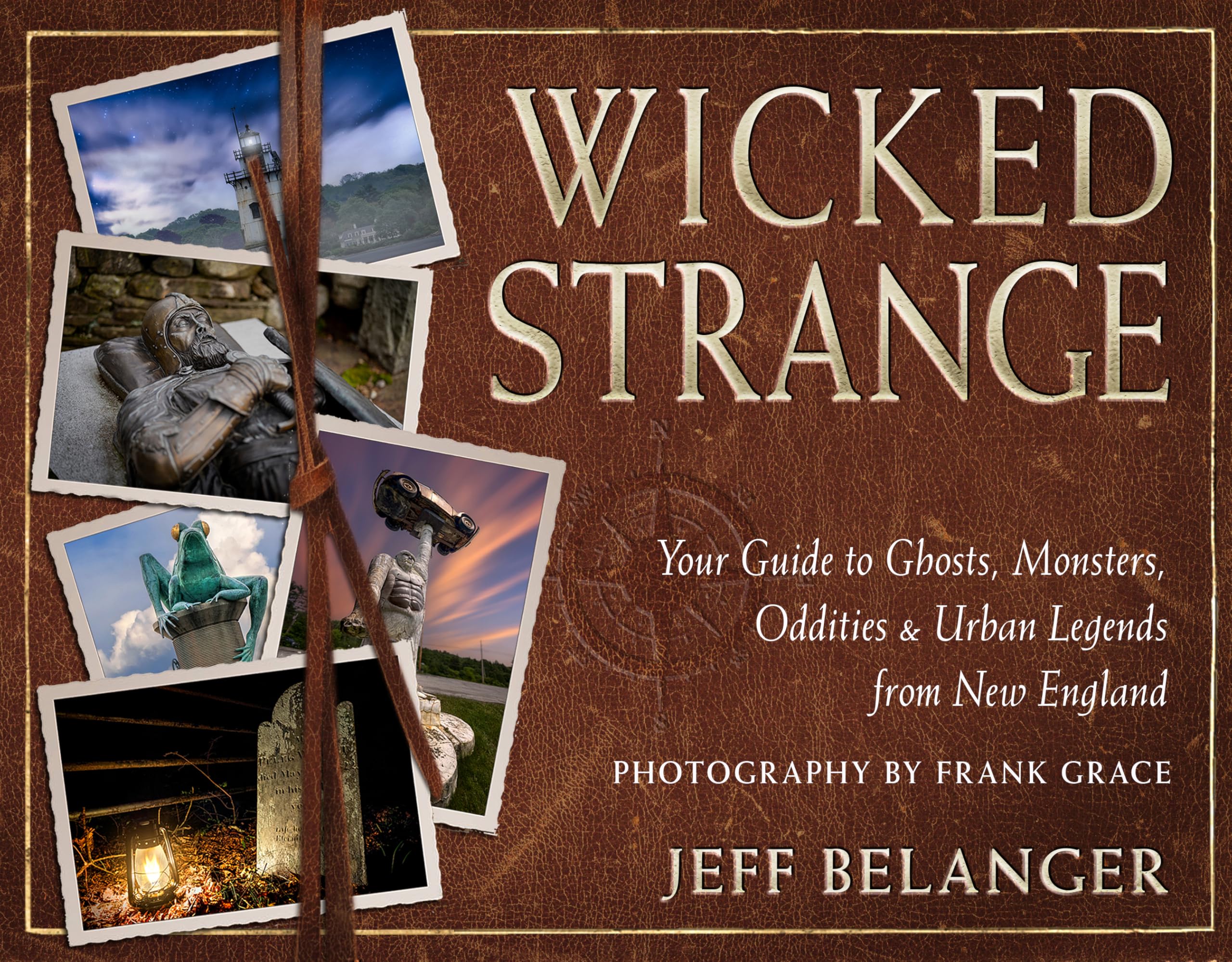 Wicked Strange: Your Guide to Ghosts, Monsters, Oddities & Urban Legends from New England Books