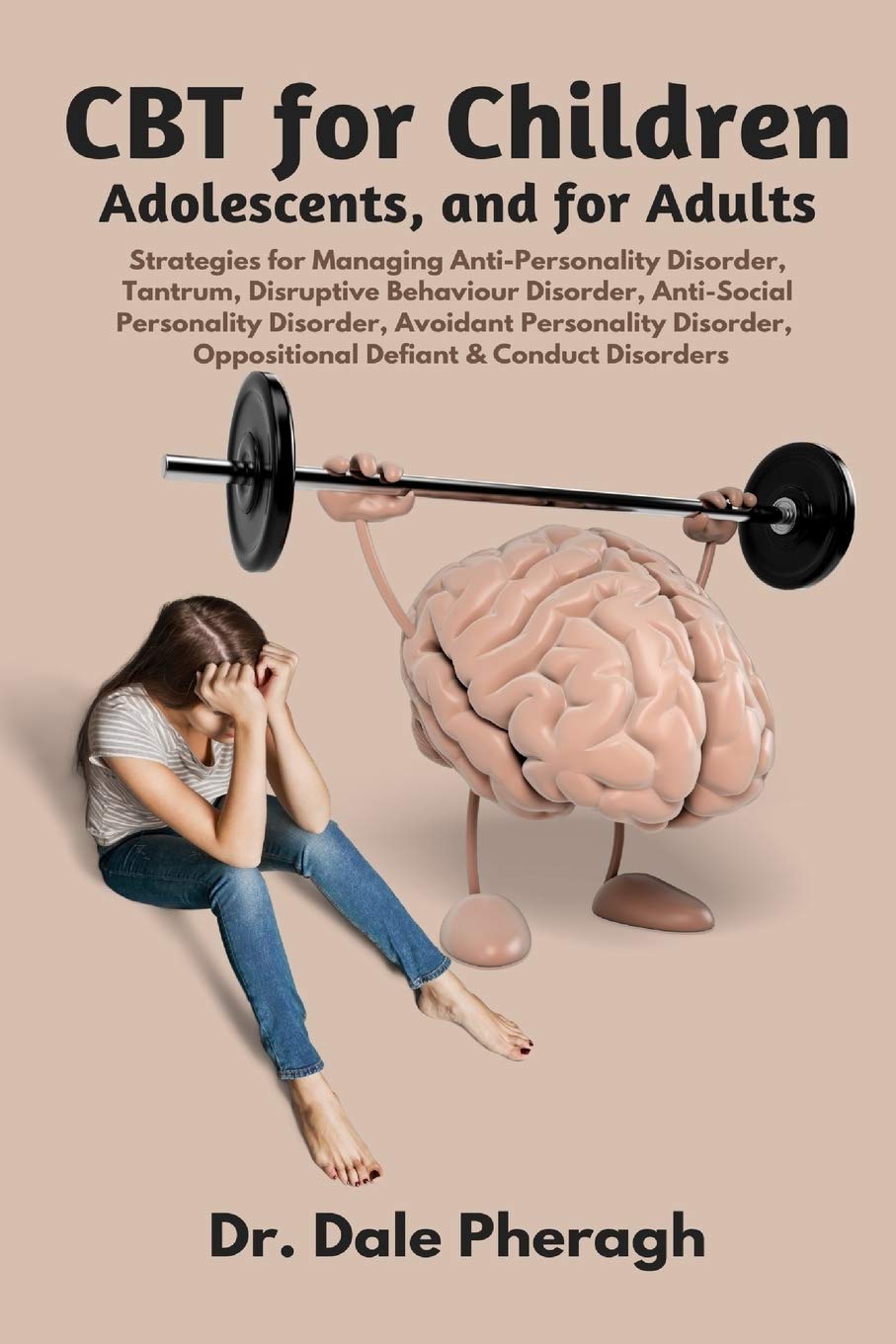 CBT for Children, Adolescents, and Adults: Strategies for Managing Anti-Personality, Disruptive Behaviour, Anti-Social Personality, Avoidant Personality, Oppositional Defiant & Conduct Disorders Medicine