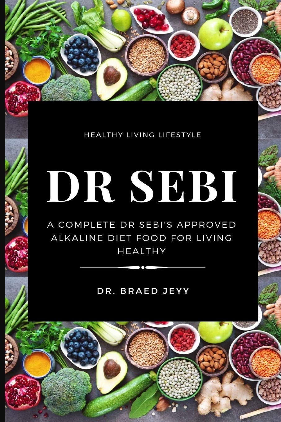 Dr. Sebi: A Complete Dr Sebi's Approved Alkaline Diet for Living Healthy Medicine