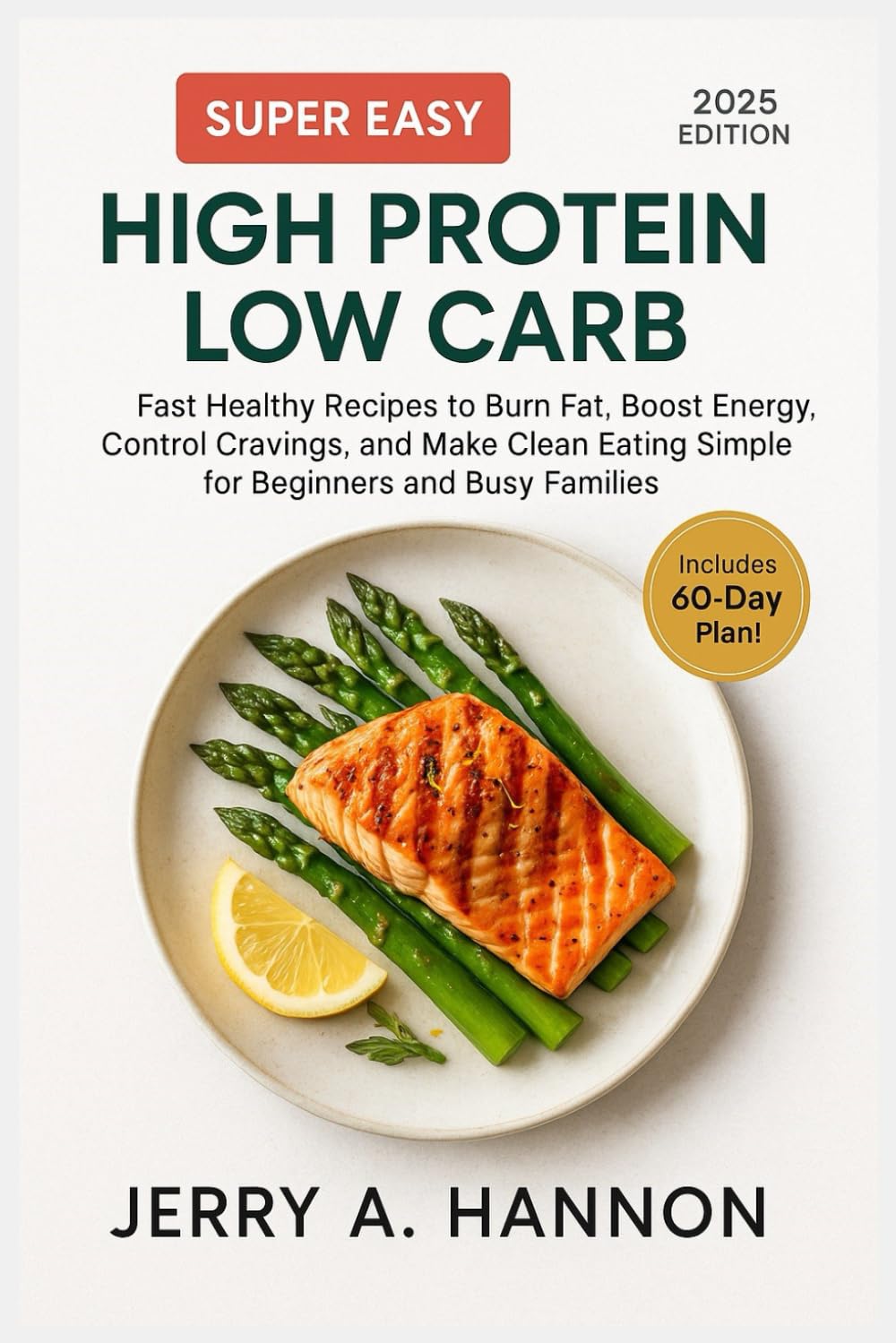 Super Easy High Protein Low Carb: Fast Healthy Recipes to Burn Fat, Boost Energy, Control Cravings, and Make Clean Eating Simple for Beginners and Busy Families book