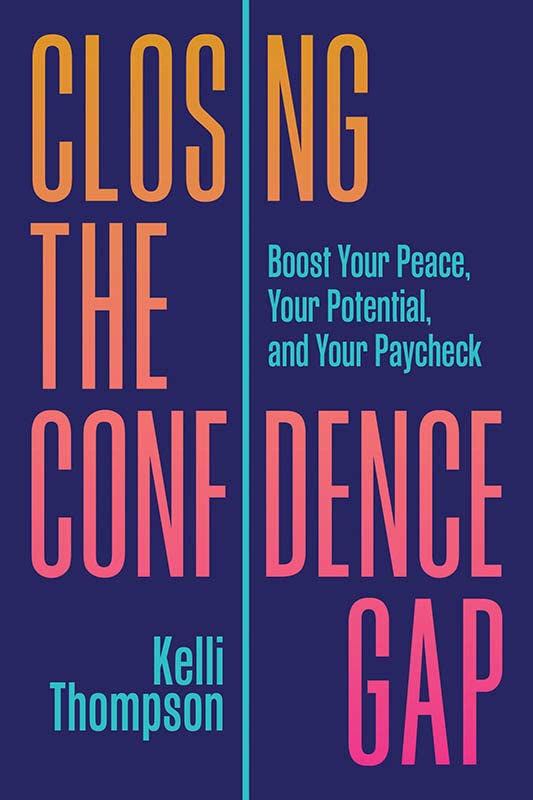 Closing the Confidence Gap: Boost Your Peace, Your Potential, and Your Paycheck Business, Finance & Career