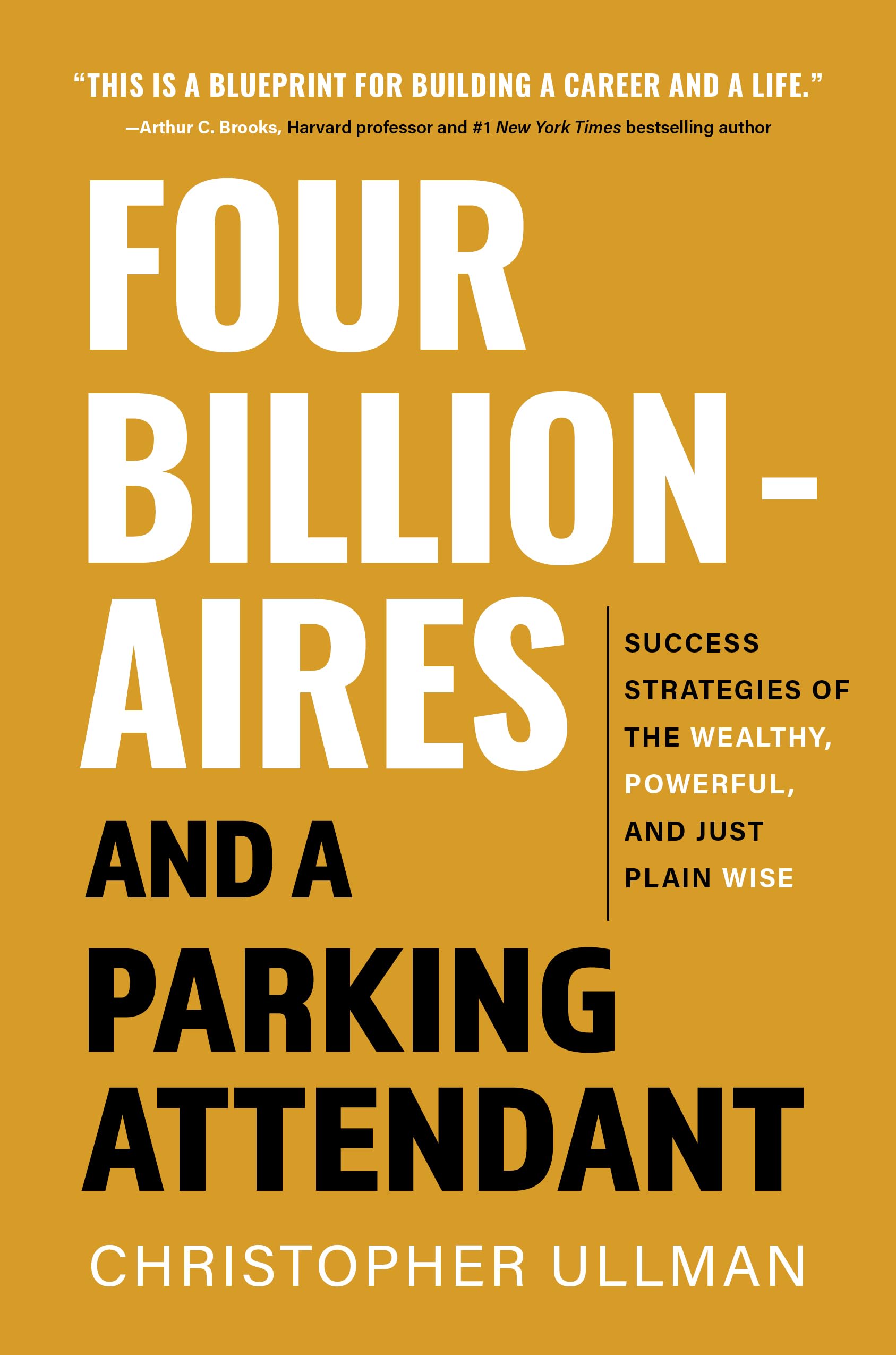 Four Billionaires and a Parking Attendant: Success Strategies from the Wealthy, Powerful, and Just Plain Wise Business, Finance & Career