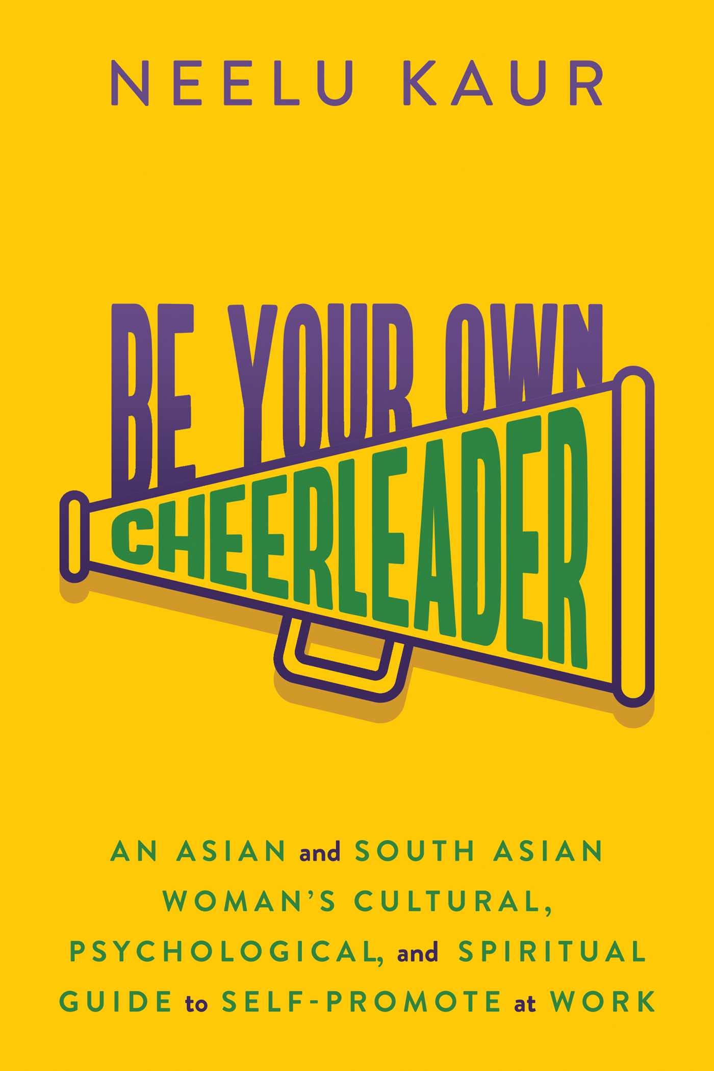Be Your Own Cheerleader: An Asian and South Asian Woman's Cultural, Psychological, and Spiritual Guide to Self-Promote at Work Business, Finance & Career