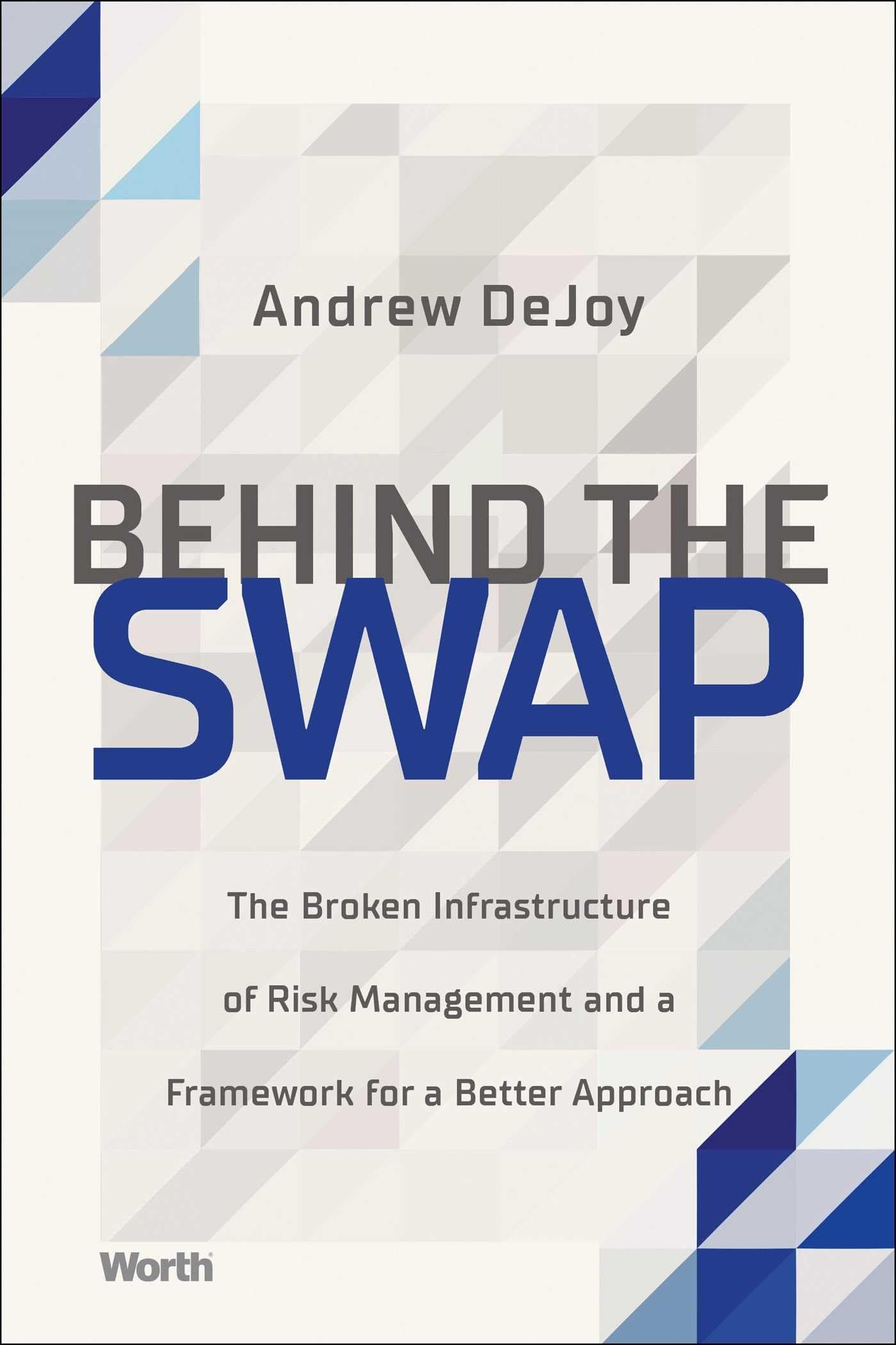 Behind the Swap: The Broken Infrastructure of Risk Management and a Framework for a Better Approach Business, Finance & Career